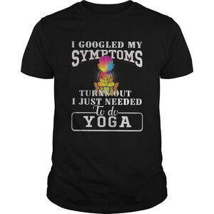 I Googled My Symptoms Turns Out I Just Needed To Do Yoga Shirt